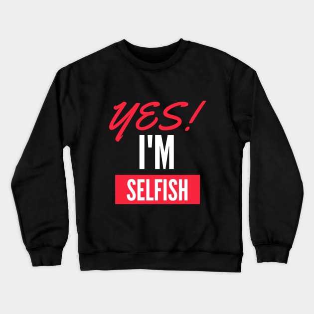 Yes, I'm Selfish Crewneck Sweatshirt by twinkle.shop